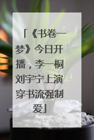 《书卷一梦》今日开播，李一桐刘宇宁上演穿书流强制爱
