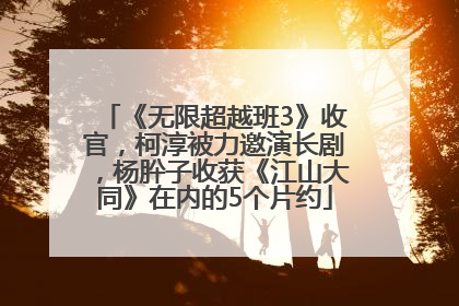 《无限超越班3》收官，柯淳被力邀演长剧，杨肸子收获《江山大同》在内的5个片约