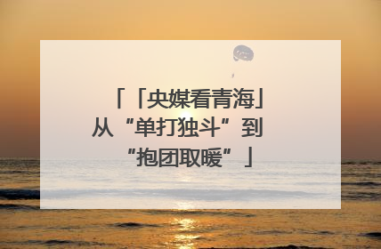 「央媒看青海」从“单打独斗”到“抱团取暖”