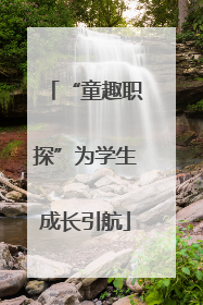 “童趣职探”为学生成长引航