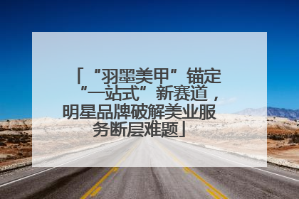 “羽墨美甲”锚定“一站式”新赛道，明星品牌破解美业服务断层难题
