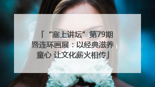 “塞上讲坛”第79期暨连环画展：以经典滋养童心 让文化薪火相传
