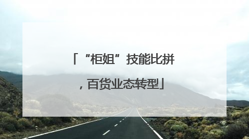 “柜姐”技能比拼，百货业态转型