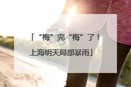 “梅”完“梅”了！上海明天局部暴雨