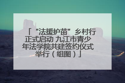 “法援护苗”乡村行正式启动 九江市青少年法学院共建签约仪式举行（组图）
