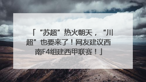 “苏超”热火朝天，“川超”也要来了！网友建议西南F4组建西甲联赛！