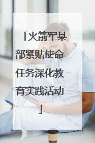 火箭军某部紧贴使命任务深化教育实践活动