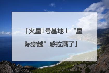 火星1号基地！“星际穿越”感拉满了