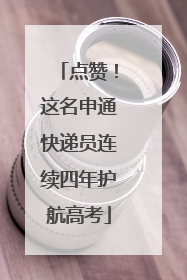 点赞！这名申通快递员连续四年护航高考