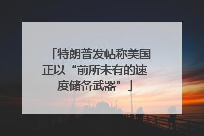 特朗普发帖称美国正以“前所未有的速度储备武器”