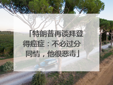 特朗普再谈拜登得癌症：不必过分同情，他很恶毒