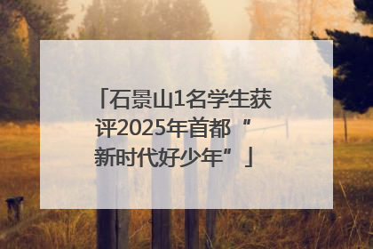 石景山1名学生获评2025年首都“新时代好少年”