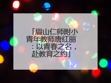 眉山仁师附小青年教师唐红丽：以青春之名，赴教育之约