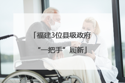 福建3位县级政府“一把手”履新