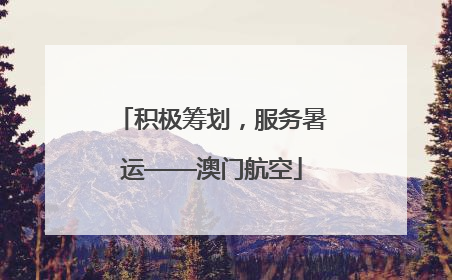 积极筹划，服务暑运——澳门航空