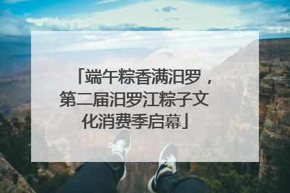 端午粽香满汨罗，第二届汨罗江粽子文化消费季启幕