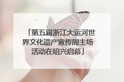 第五届浙江大运河世界文化遗产宣传周主场活动在绍兴启幕