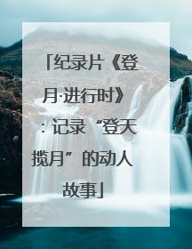 纪录片《登月·进行时》：记录“登天揽月”的动人故事