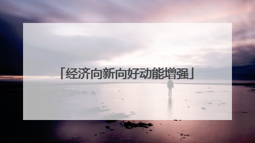 经济向新向好动能增强