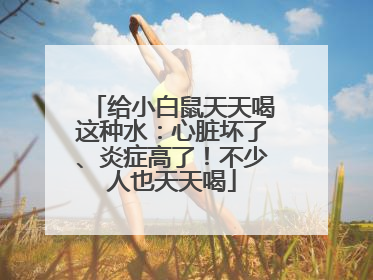 给小白鼠天天喝这种水：心脏坏了、炎症高了！不少人也天天喝