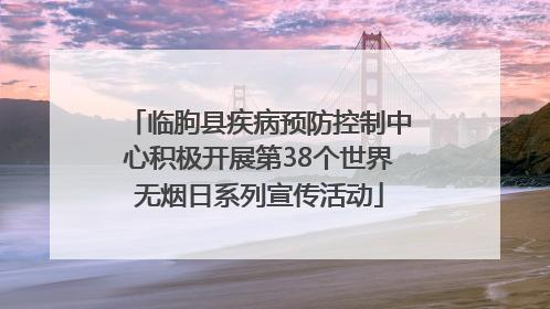 临朐县疾病预防控制中心积极开展第38个世界无烟日系列宣传活动