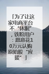 为了让这家电商平台不“休眠”，铁粉用户：愿意花10万元认购原始股“应援”