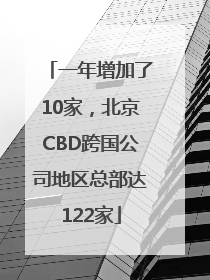 一年增加了10家，北京CBD跨国公司地区总部达122家