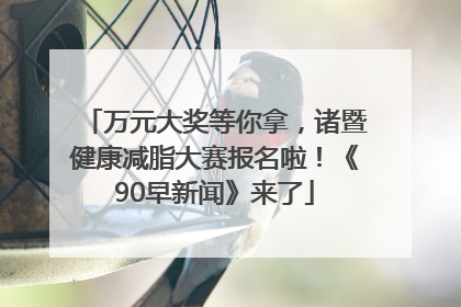 万元大奖等你拿，诸暨健康减脂大赛报名啦！《90早新闻》来了