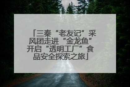 三秦“老友记”采风团走进“金龙鱼”开启“透明工厂”食品安全探索之旅