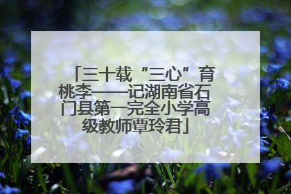 三十载“三心”育桃李——记湖南省石门县第一完全小学高级教师覃玲君
