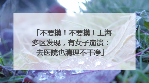 不要摸！不要摸！上海多区发现，有女子崩溃：去医院也清理不干净