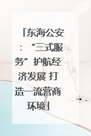 东海公安：“三式服务”护航经济发展 打造一流营商环境
