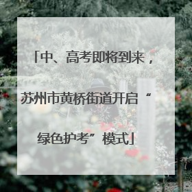 中、高考即将到来，苏州市黄桥街道开启“绿色护考”模式