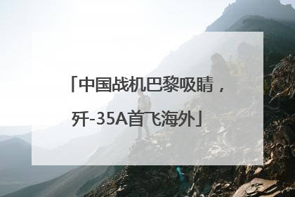中国战机巴黎吸睛，歼-35A首飞海外