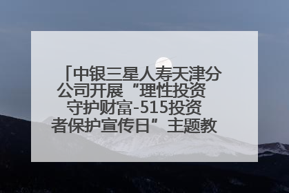 中银三星人寿天津分公司开展“理性投资 守护财富-515投资者保护宣传日”主题教育宣传活动