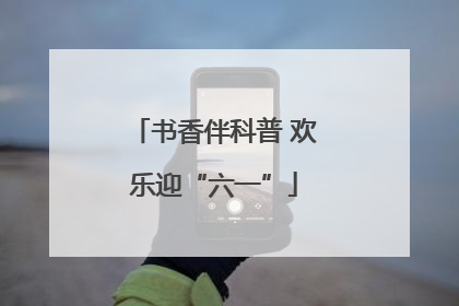 书香伴科普 欢乐迎“六一”