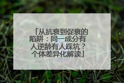 从抗衰到促衰的陷阱：同一成分有人逆龄有人踩坑？个体差异化解读