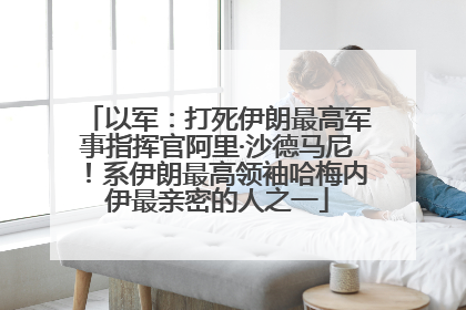 以军：打死伊朗最高军事指挥官阿里·沙德马尼！系伊朗最高领袖哈梅内伊最亲密的人之一