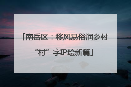 南岳区：移风易俗润乡村 “村”字IP绘新篇