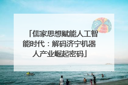 儒家思想赋能人工智能时代：解码济宁机器人产业崛起密码
