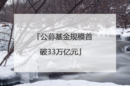 公募基金规模首破33万亿元