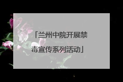 兰州中院开展禁毒宣传系列活动