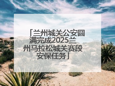 兰州城关公安圆满完成2025兰州马拉松城关赛段安保任务