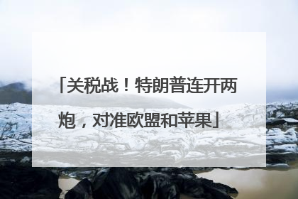 关税战！特朗普连开两炮，对准欧盟和苹果
