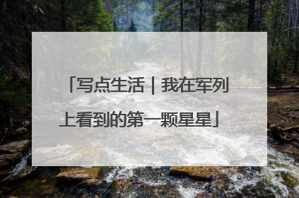 写点生活｜我在军列上看到的第一颗星星