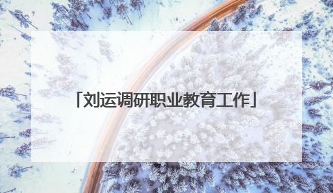 刘运调研职业教育工作