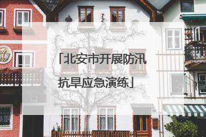 北安市开展防汛抗旱应急演练