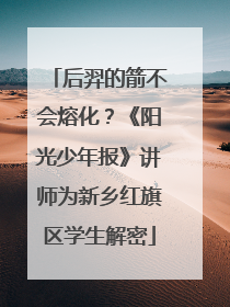 后羿的箭不会熔化？《阳光少年报》讲师为新乡红旗区学生解密