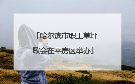 哈尔滨市职工草坪歌会在平房区举办