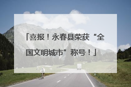 喜报！永春县荣获“全国文明城市”称号！